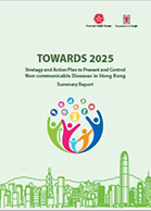 Towards 2025: Strategy and Action Plan to Prevent and Control Non-communicable Diseases in Hong Kong (Summary Report)